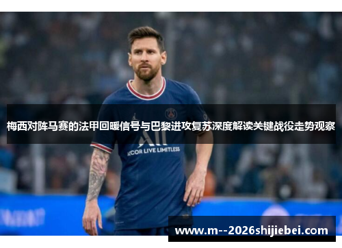 梅西对阵马赛的法甲回暖信号与巴黎进攻复苏深度解读关键战役走势观察