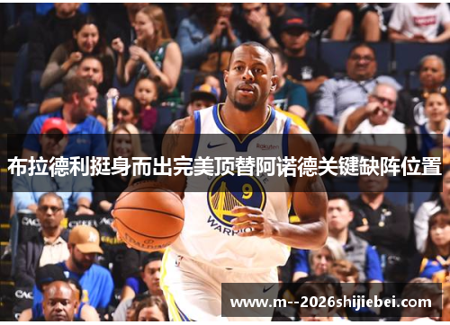 布拉德利挺身而出完美顶替阿诺德关键缺阵位置